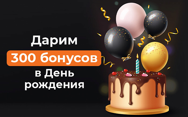 Дарим 300 бонусов в День рождения!